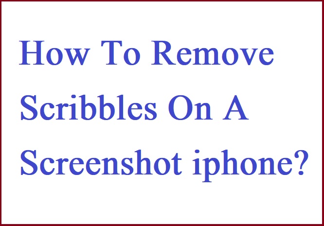 How To Remove Scribbles On A Screenshot iphone?