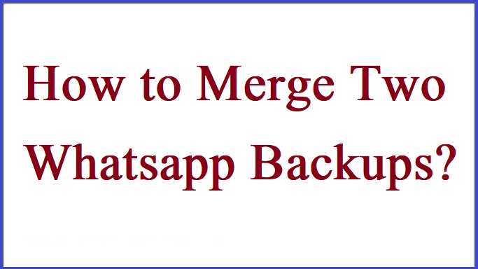 How to Merge Two Whatsapp Backups?