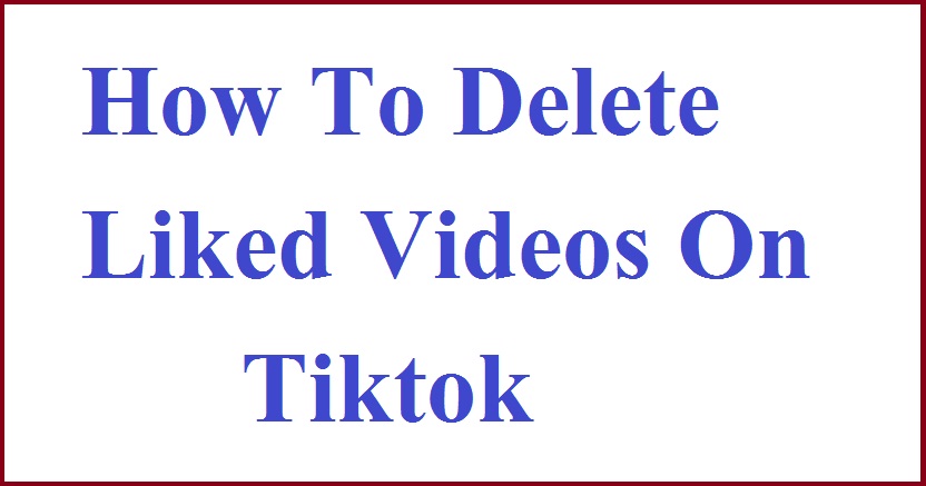 How To Delete Liked Videos On Tiktok